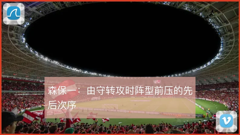 森保一：由守转攻时阵型前压的先后次序