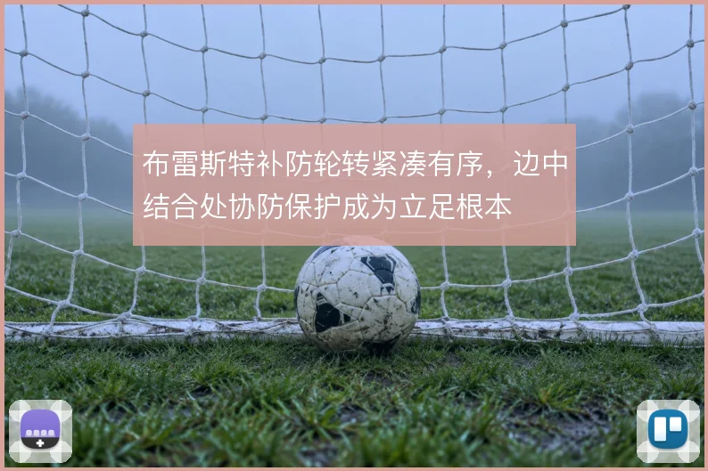 布雷斯特补防轮转紧凑有序，边中结合处协防保护成为立足根本