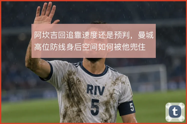 阿坎吉回追靠速度还是预判，曼城高位防线身后空间如何被他兜住
