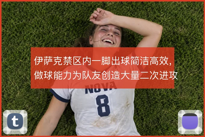 伊萨克禁区内一脚出球简洁高效，做球能力为队友创造大量二次进攻空间