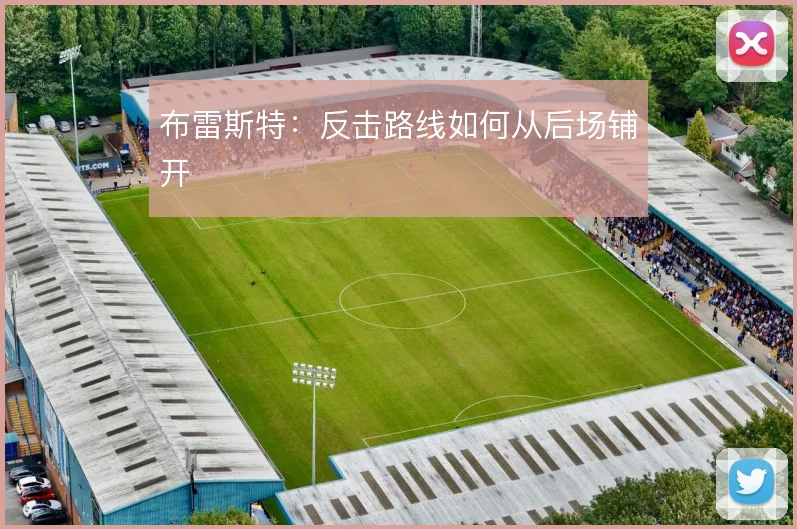 布雷斯特：反击路线如何从后场铺开