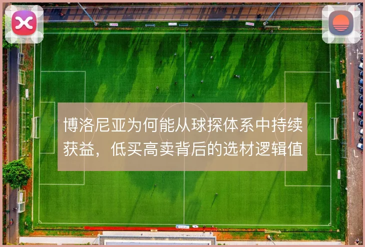 博洛尼亚为何能从球探体系中持续获益，低买高卖背后的选材逻辑值得深究