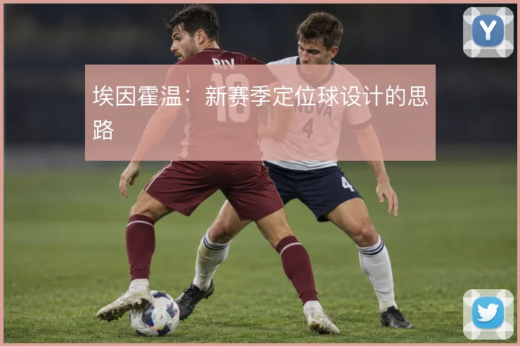 埃因霍温：新赛季定位球设计的思路